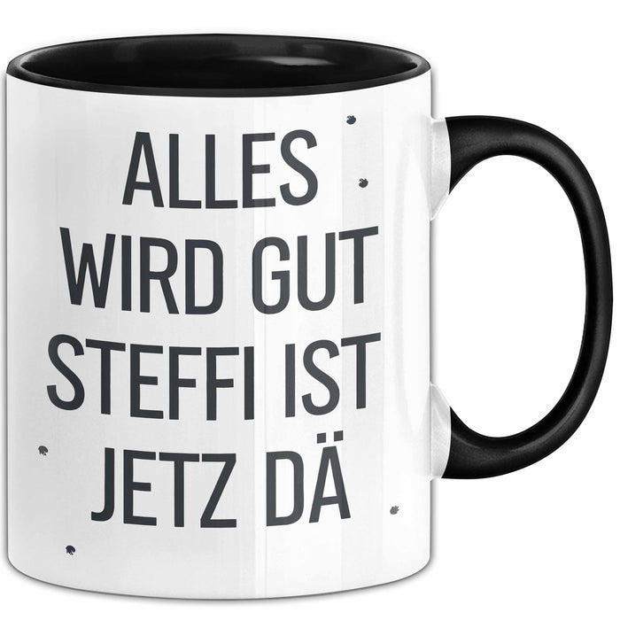 Steffi Tasse Geschenk Alles Ist Gut Steffi Ist Jetz Da Geschenkidee Becher mit Name Schwarz Trendation