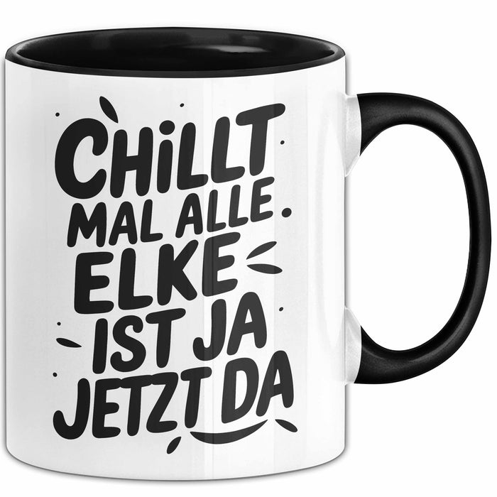 Elke Tasse Geschenk Chillt Mal Alle Elke Ist Ja Jetzt Da Geschenkidee Becher mit Name Schwarz Trendation