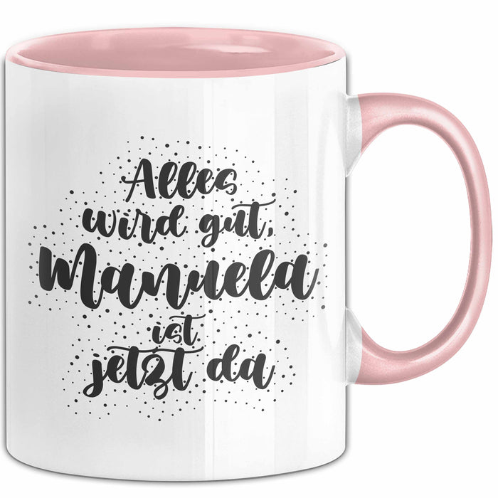 Manuela Tasse Alles Wird Gut, Manuela Ist Jetzt Da Geschenk