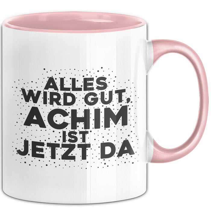 Achim Tasse Alles Wird Gut, Achim Ist Jetzt Da Geschenk