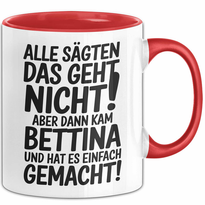 Bettina Tasse Geschenk Alle Sagten Das Geht Nicht Aber Dann Kam Bettina Und Hat Es Einfach Gemacht Geschenkidee Becher mit Name Rot Trendation