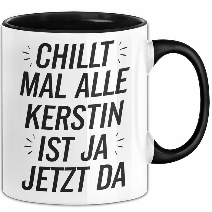Kerstin Tasse Geschenk Chillt Mal Alle Kerstin Ist Ja Jetzt Da Geschenkidee Becher mit Name Schwarz Trendation