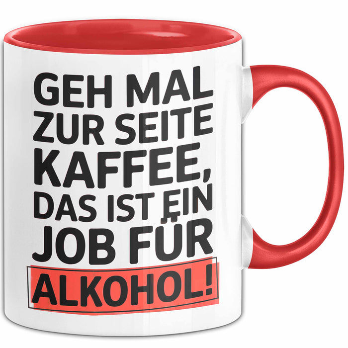 Kaffee Alkohol Tasse Geschenk Lustige Geschenkidee Spruch Geh Mal Zur Seite Kaffee, Das Ist Ein Job Für Alkohol Rot Trendation