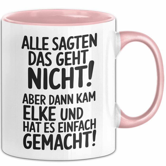 Elke Tasse Geschenk Alle Sagten Das Geht Nicht Aber Dann Kam Elke Und Hat Es Einfach Gemacht Geschenkidee Becher mit Name Rosa Trendation