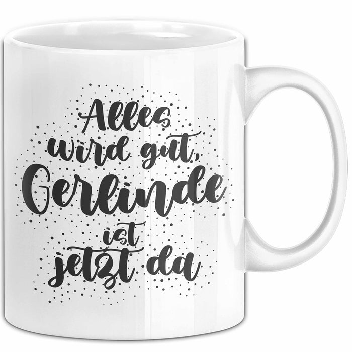Gerlinde Tasse Alles Wird Gut, Gerlinde Ist Jetzt Da Geschenk
