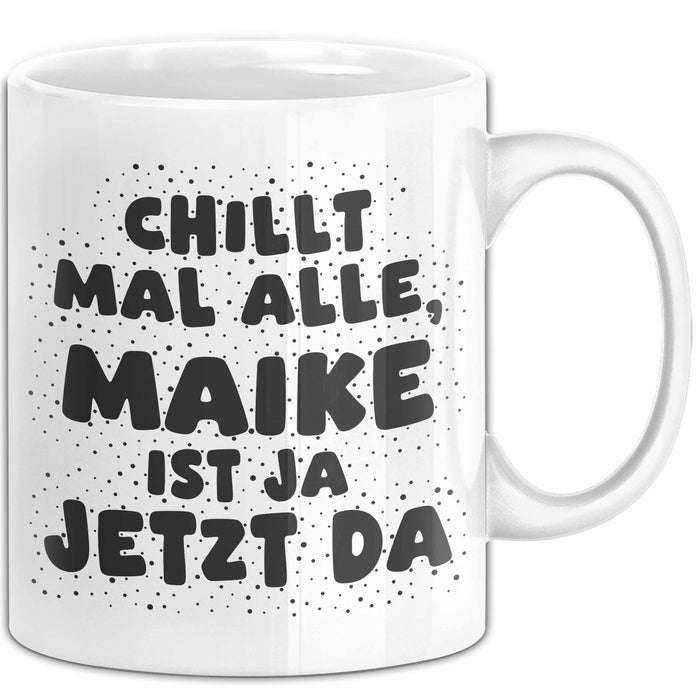 Maike Tasse Chillt Mal Alle, Maike Ist Ja Jetzt Da Geschenk