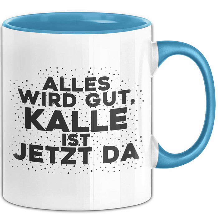 Kalle Tasse Alles Wird Gut, Kalle Ist Jetzt Da Geschenk