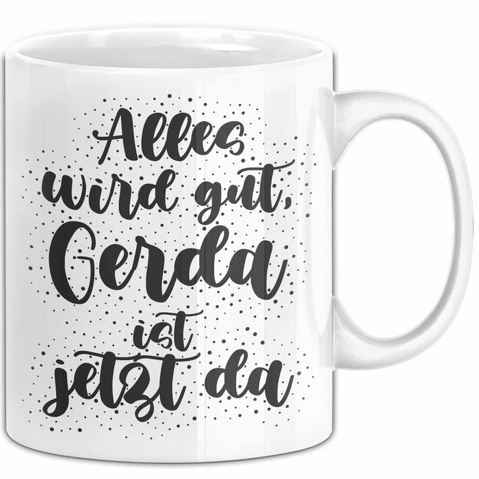Gerda Tasse Alles Wird Gut, Gerda Ist Jetzt Da Geschenk