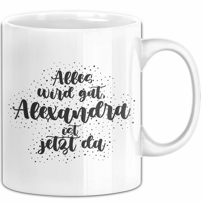 Alexandra Tasse Alles Wird Gut, Alexandra Ist Jetzt Da Geschenk