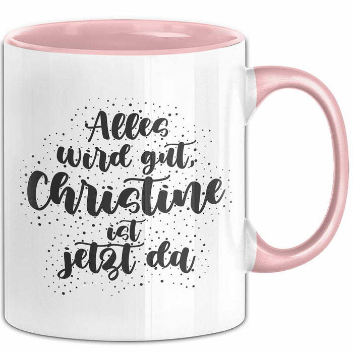Christine Tasse Alles Wird Gut, Christine Ist Jetzt Da Geschenk