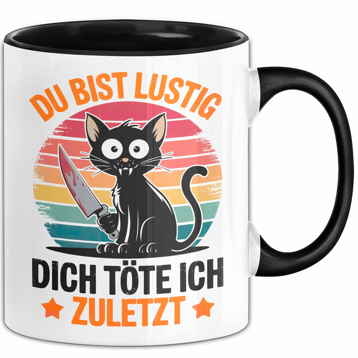 Sarkastische Katze Tier Tasse Geschenk Lustige Geschenkidee Spruch Du Bist Lustig Dich Töte Ich Zuletzt Schwarz Trendation