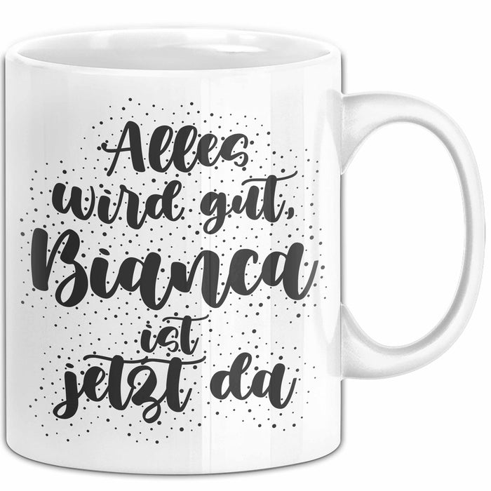 Bianca Tasse Alles Wird Gut, Bianca Ist Jetzt Da Geschenk