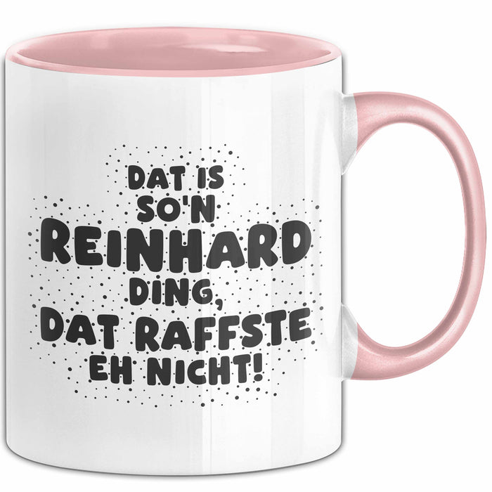 Reinhard Tasse Dat Is So'n Reinhard Ding, Dat Raffste Eh Nicht Geschenk