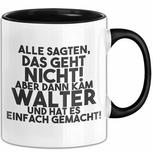 Walter Tasse Alle Sagten Das Geht Nicht, Aber Dann Kam Walter Geschenk Schwarz Trendation