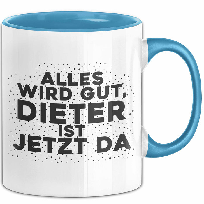 Dieter Tasse Alles Wird Gut, Dieter Ist Jetzt Da Geschenk