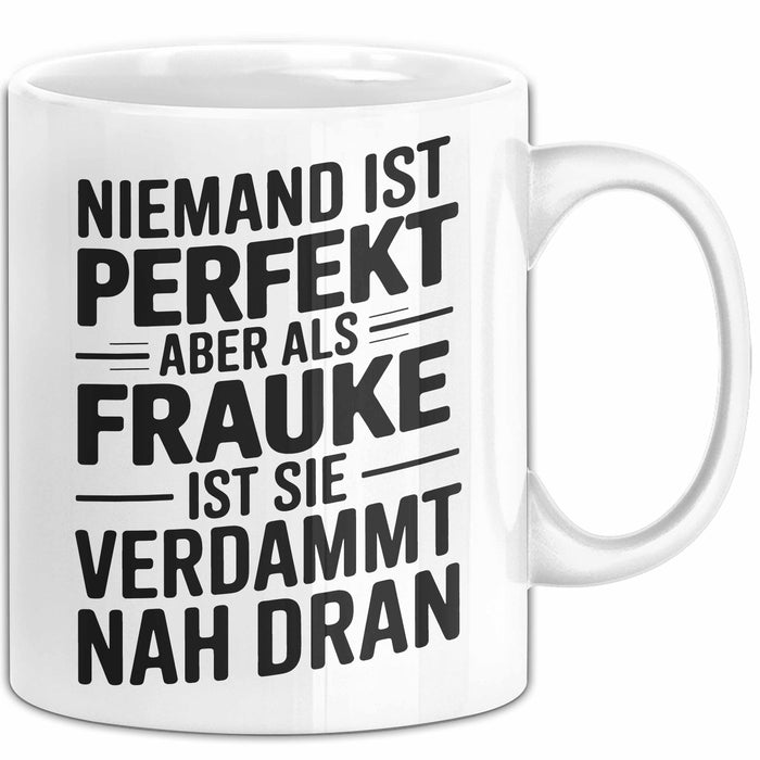Frauke Tasse Geschenk Niemand Ist Perfekt Frauke Verdammt Nah Dran Geschenkidee Weiß Trendation