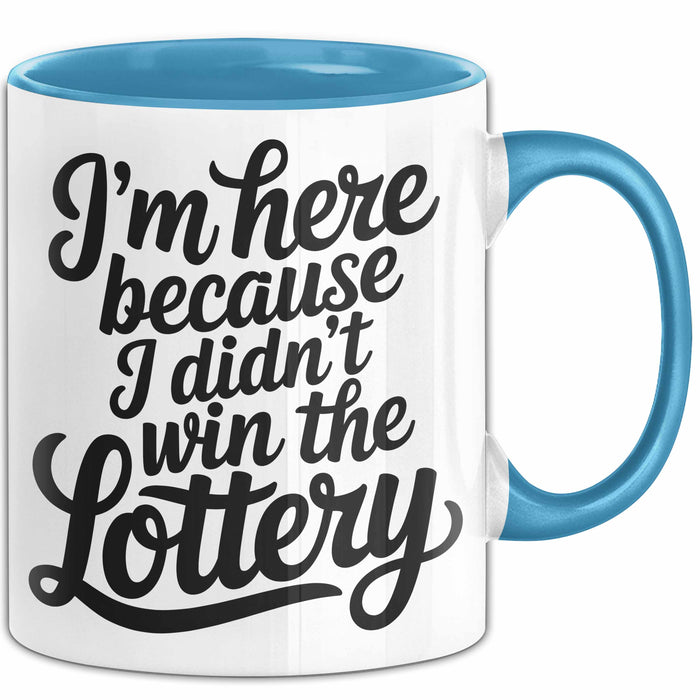 Arbeit Tasse Geschenk Im Here Because I Didnt Win Lottery Geschenkidee Job