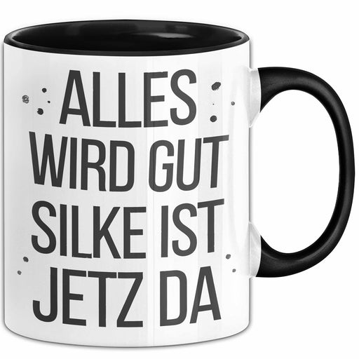 Silke Tasse Geschenk Alles Ist Gut Silke Ist Jetz Da Geschenkidee Becher mit Name Schwarz Trendation