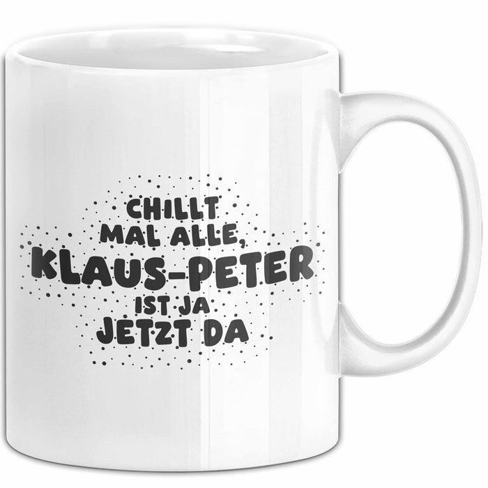 Klaus-Peter Tasse Chillt Mal Alle, Klaus-Peter Ist Ja Jetzt Da Geschenk