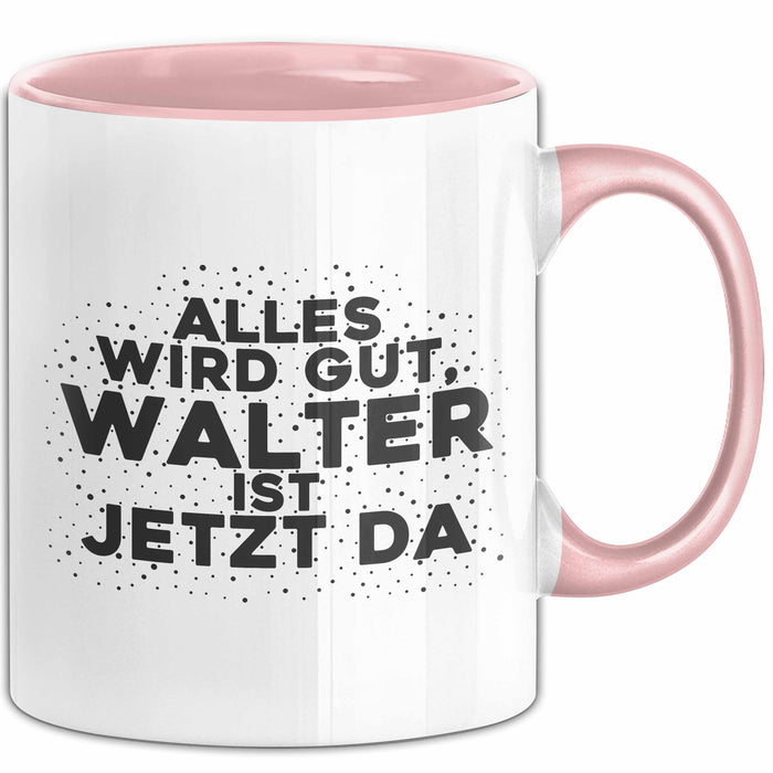 Walter Tasse Alles Wird Gut, Walter Ist Jetzt Da Geschenk