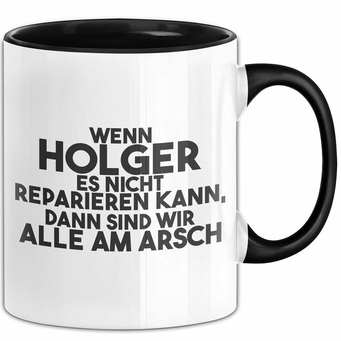 Holger Tasse Wenn Holger Nicht Repariert, Sind Wir Am Arsch Geschenk Schwarz Trendation