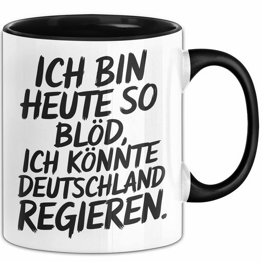 Politik Humor Tasse Geschenk Ich Bin Heute So Bloed Ich Koennte Deutschland Regieren Geschenkidee Geburtstag Kollege Trendation