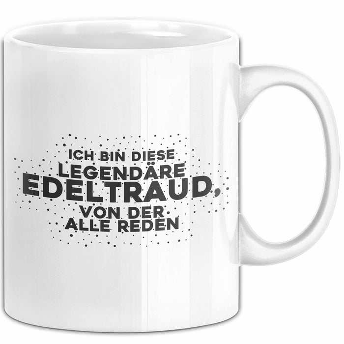 Edeltraud Tasse Ich Bin Diese Legendaere Edeltraud, Von Der Alle Reden
