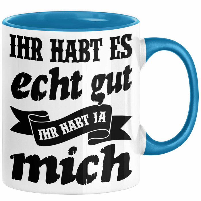 Lustige Tasse Mit Spruch Ihr Habt Es Gut Ihr Habt Ja Mich Kaffee-Becher Sprüche Geschenkidee Kollege Blau Trendation