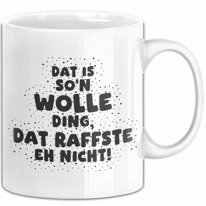 Wolle Tasse Dat Is So'n Wolle Ding, Dat Raffste Eh Nicht Geschenk