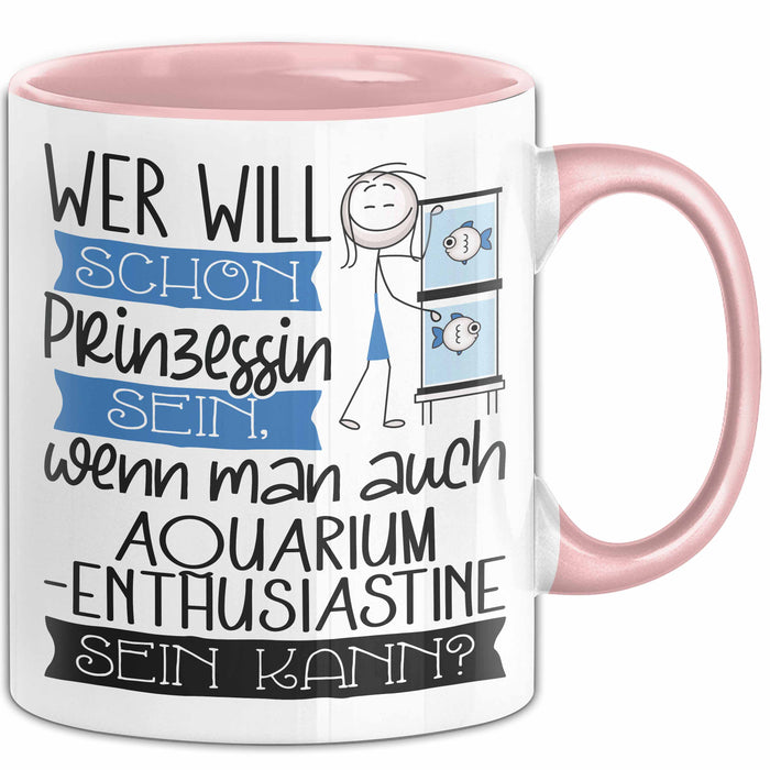 Aquarium-Enthusiastin Tasse Geschenk Spruch Wer Will Schon Prinzessin Sein Wenn Man Auch Aquarium-Enthusiastin Sein Kann Rosa Trendation