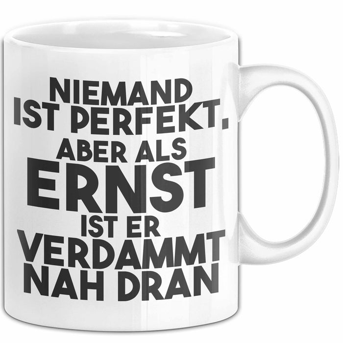 Ernst Tasse Niemand Ist Perfekt, Aber Als Ernst Ist Er Verdammt Nah Dran
