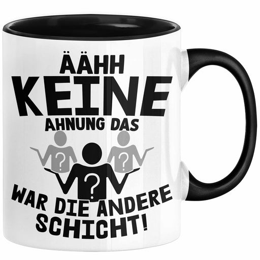 Arbeitskollege Tasse Geschenk Ähh Keine Ahnung Das War Die Andere Schicht Lustiger Spruch Geschenkidee Kollege Kollegin Büro-Tasse Becher Schwarz Trendation