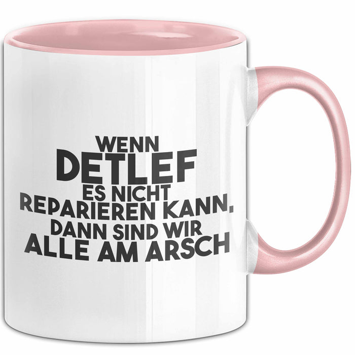 Detlef Tasse Wenn Detlef Nicht Repariert, Sind Wir Am Arsch Geschenk Rosa Trendation