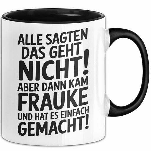 Frauke Tasse Geschenk Alle Sagten Das Geht Nicht Aber Dann Kam Frauke Und Hat Es Einfach Gemacht Geschenkidee Becher mit Name Schwarz Trendation