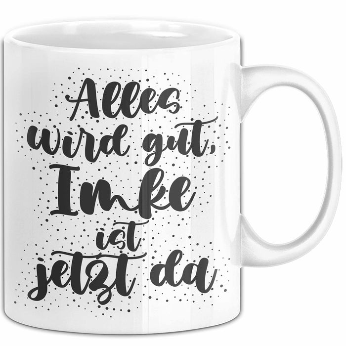 Imke Tasse Alles Wird Gut, Imke Ist Jetzt Da Geschenk