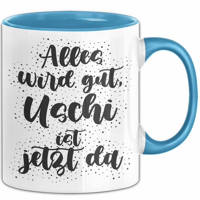 Uschi Tasse Alles Wird Gut, Uschi Ist Jetzt Da Geschenk
