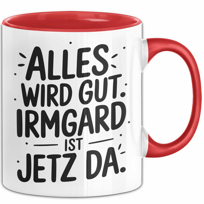 Irmgard Tasse Geschenk Alles Ist Gut Irmgard Ist Jetz Da Geschenkidee Becher mit Name Rot Trendation