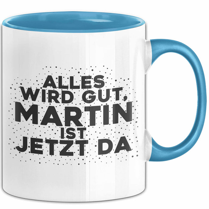 Martin Tasse Alles Wird Gut, Martin Ist Jetzt Da Geschenk