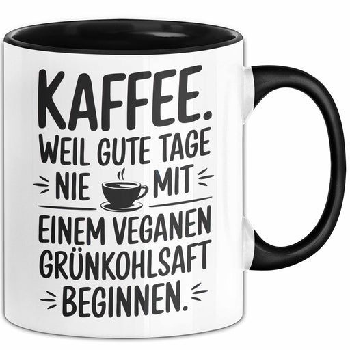 Kaffeeliebhaber Tasse Geschenk Lustige Geschenkidee Spruch Kaffee Weil Gute Tage Nie Mit Einem Veganen Grünkohlsaft Beginnen Schwarz Trendation