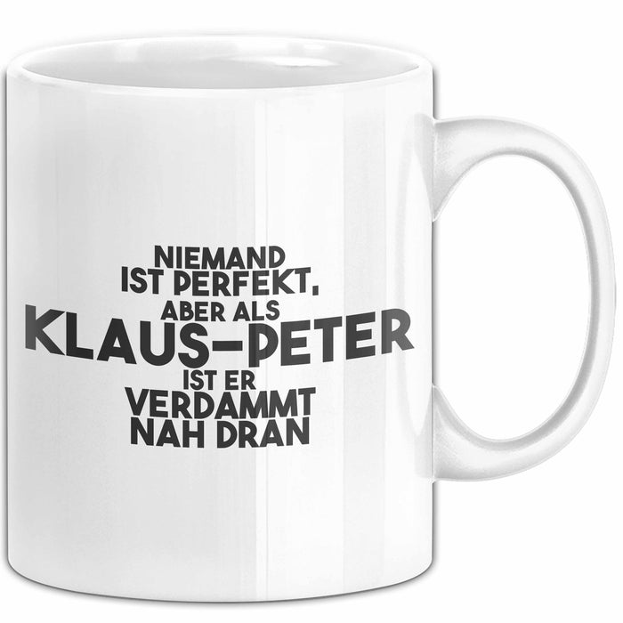 Klaus-Peter Tasse Niemand Ist Perfekt, Klaus-Peter Ist Nah Dran Geschenk