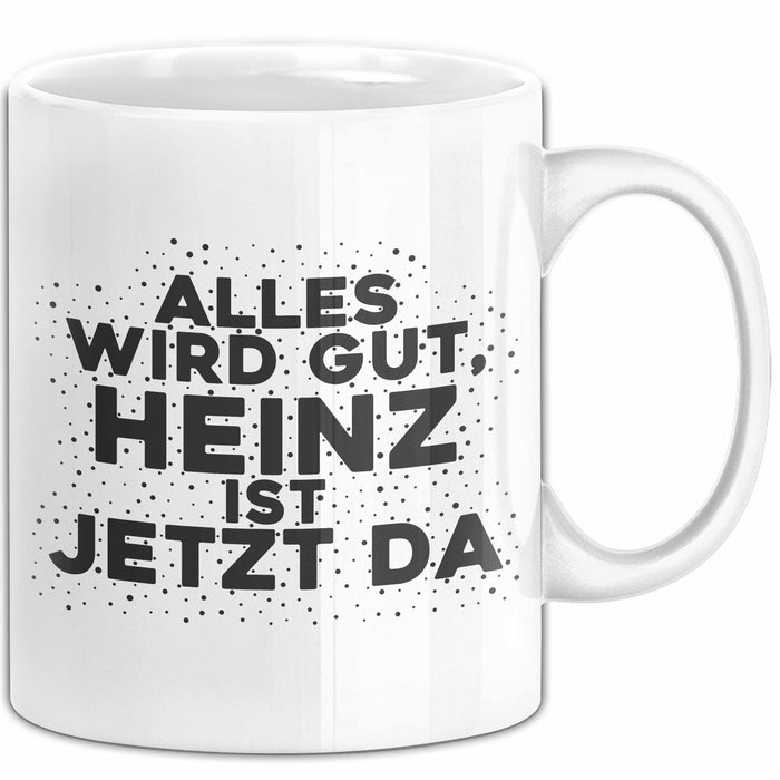 Heinz Tasse Alles Wird Gut, Heinz Ist Jetzt Da Geschenk