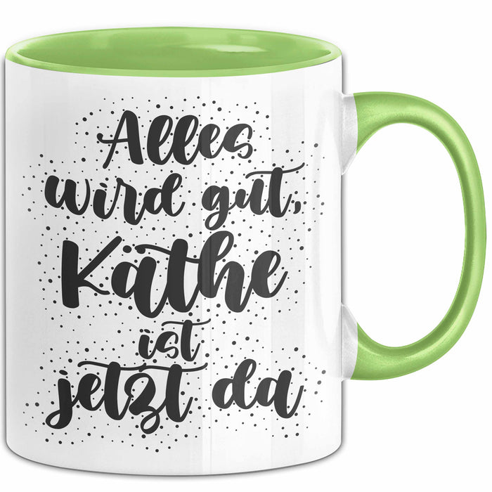 Kaethe Tasse Alles Wird Gut, Kaethe Ist Jetzt Da Geschenk