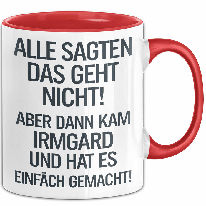 Irmgard Tasse Geschenk Alle Sagten Das Geht Nicht Aber Dann Kam Irmgard Und Hat Es Einfach Gemacht Geschenkidee Becher mit Name Rot Trendation