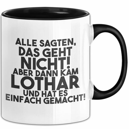 Lothar Tasse Alle Sagten Das Geht Nicht, Aber Dann Kam Lothar Geschenk Schwarz Trendation