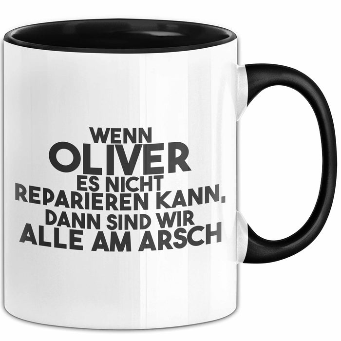 Oliver Tasse Wenn Oliver Nicht Repariert, Sind Wir Am Arsch Geschenk Schwarz Trendation