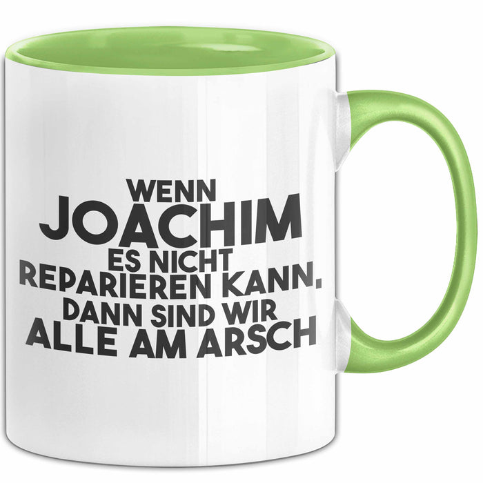 Joachim Tasse Wenn Joachim Nicht Repariert, Sind Wir Am Arsch Geschenk Grün Trendation