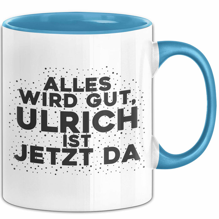 Ulrich Tasse Alles Wird Gut, Ulrich Ist Jetzt Da Geschenk