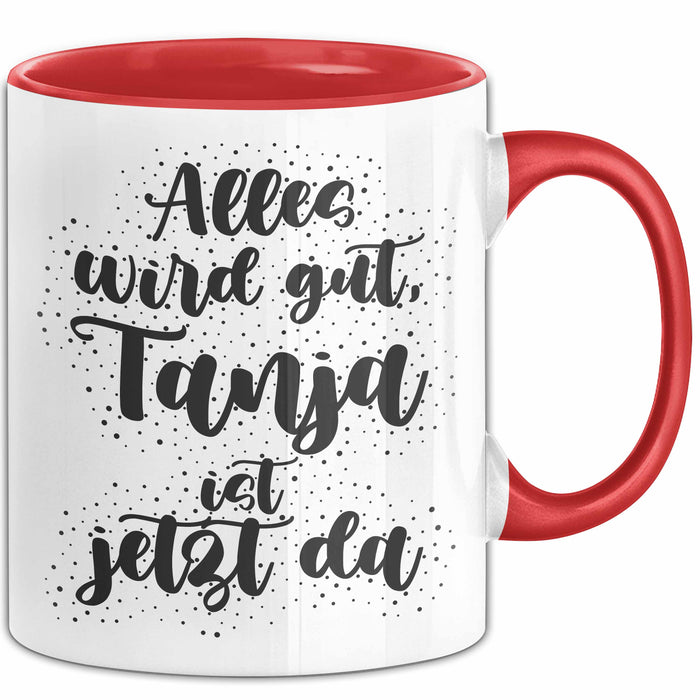 Tanja Tasse Alles Wird Gut, Tanja Ist Jetzt Da Geschenk