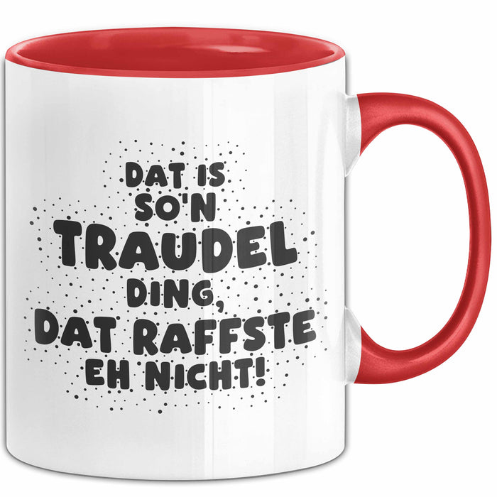 Traudel Tasse Dat Is So'n Traudel Ding, Dat Raffste Eh Nicht Geschenk