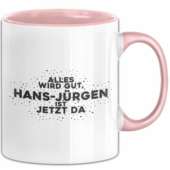 Hans-Juergen Tasse Alles Wird Gut, Hans-Juergen Ist Jetzt Da Geschenk